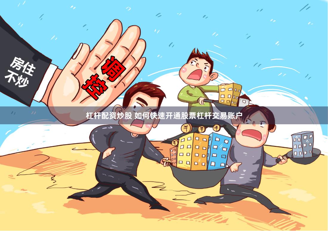 杠杆配资炒股 如何快速开通股票杠杆交易账户